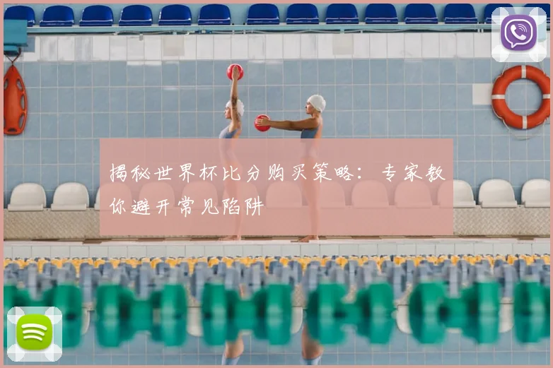 揭秘世界杯比分购买策略：专家教你避开常见陷阱
