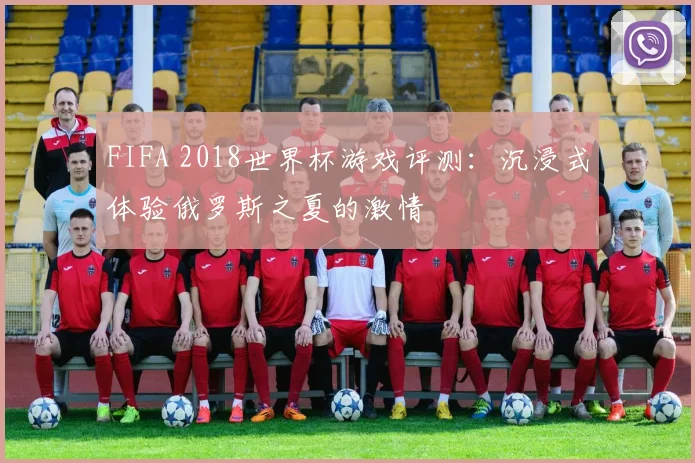 FIFA 2018世界杯游戏评测：沉浸式体验俄罗斯之夏的激情