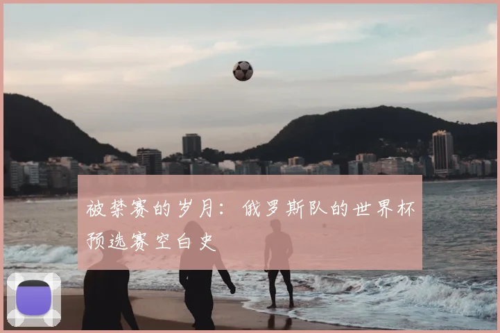 被禁赛的岁月：俄罗斯队的世界杯预选赛空白史