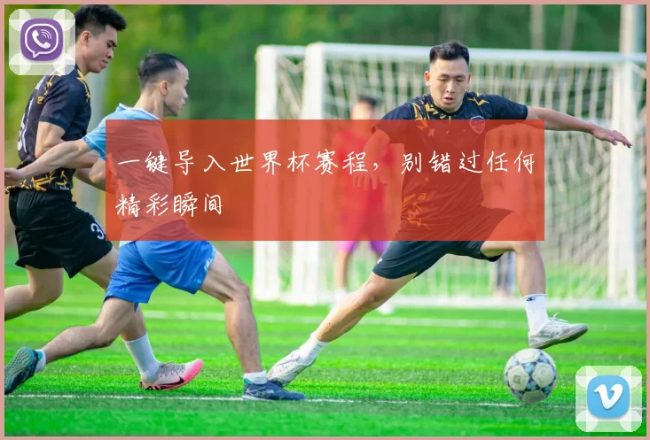 一键导入世界杯赛程，别错过任何精彩瞬间