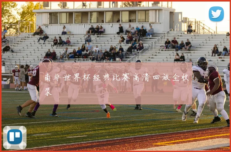 南非世界杯经典比赛高清回放全收录