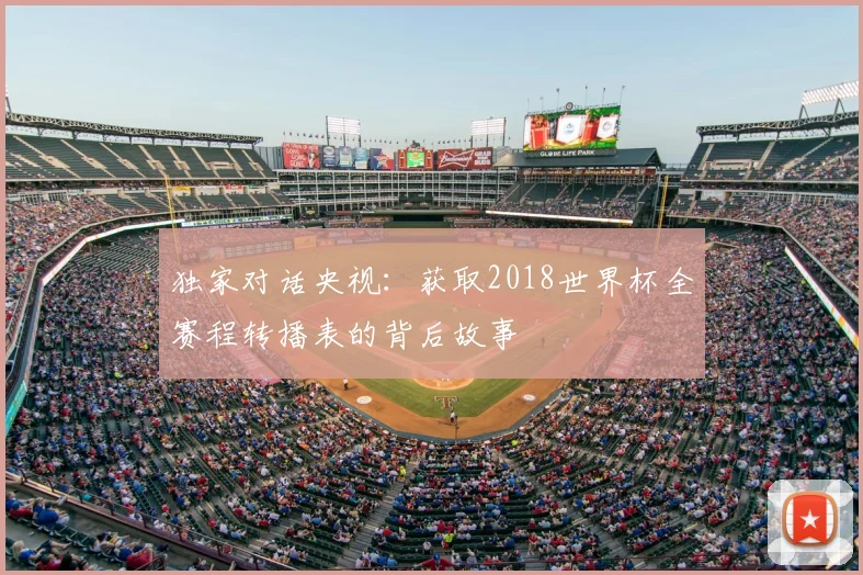 独家对话央视：获取2018世界杯全赛程转播表的背后故事