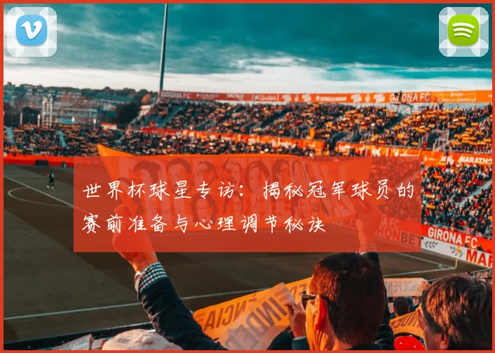 世界杯球星专访：揭秘冠军球员的赛前准备与心理调节秘诀